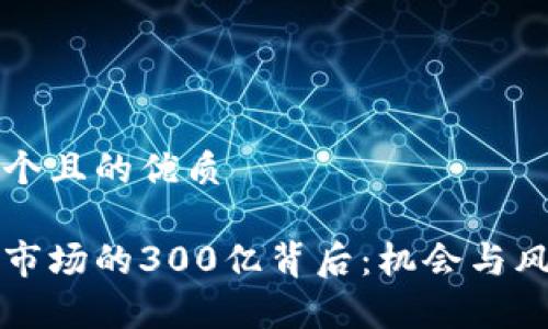 思考一个且的优质

虚拟币市场的300亿背后：机会与风险分析