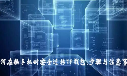 如何在换手机时安全迁移TP钱包：步骤与注意事项
