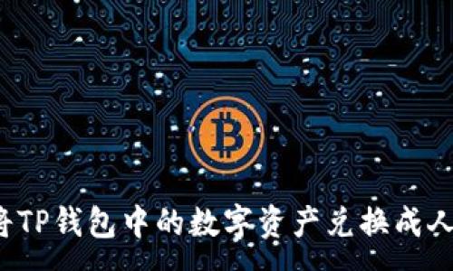 :
如何将TP钱包中的数字资产兑换成人民币？