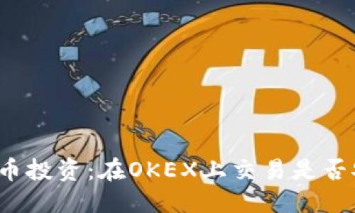 优质  
虚拟币投资：在OKEX上交易是否安全？