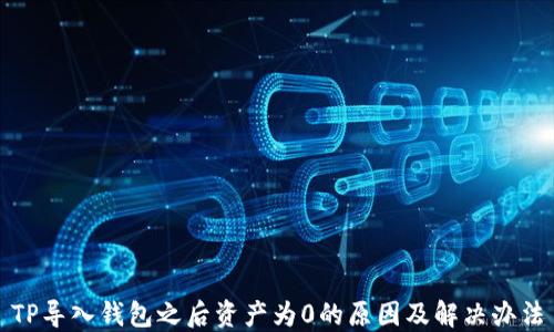 
TP导入钱包之后资产为0的原因及解决办法