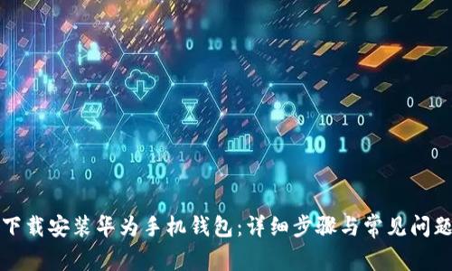 如何下载安装华为手机钱包：详细步骤与常见问题解答