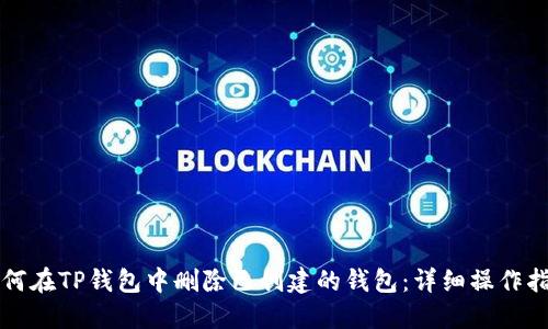 如何在TP钱包中删除已创建的钱包：详细操作指南