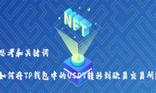思考和关键词

如何将TP钱包中的USDT转移到欧易交易所？
