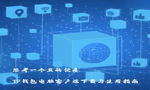 思考一个且的优质

TP钱包电脑客户端下载与使用指南