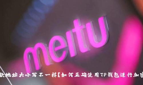 TP钱包收款地址大小写不一样？如何正确使用TP钱包进行加密货币交易