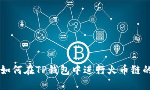 优质如何在TP钱包中进行火币链的交易