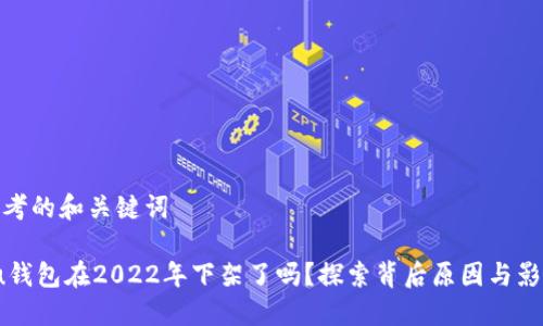 思考的和关键词

 u钱包在2022年下架了吗？探索背后原因与影响