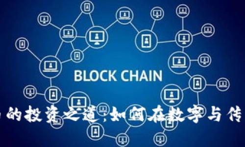 虚拟币与古董币的投资之道：如何在数字与传统之间取得平衡