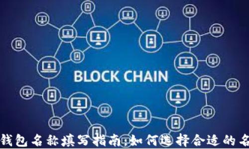 
TP钱包名称填写指南：如何选择合适的名称