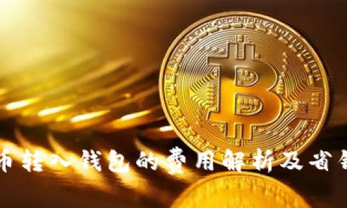 虚拟币转入钱包的费用解析及省钱技巧