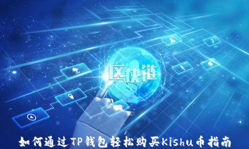 
如何通过TP钱包轻松购买Kishu币指南