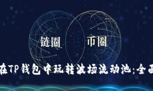 如何在TP钱包中玩转波场流动池：全面指南