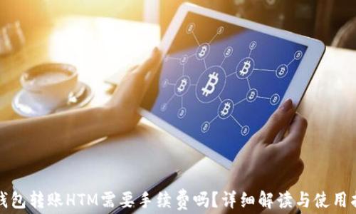 
TP钱包转账HTM需要手续费吗？详细解读与使用指南