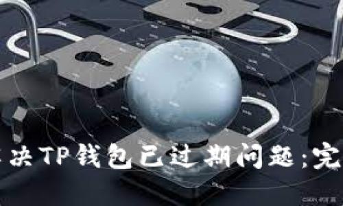 如何解决TP钱包已过期问题：完整指南