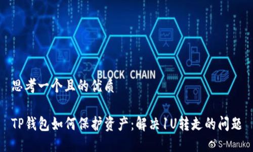 思考一个且的优质

TP钱包如何保护资产：解决1U转走的问题