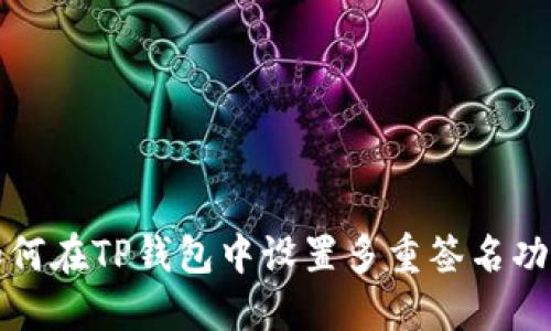 如何在TP钱包中设置多重签名功能