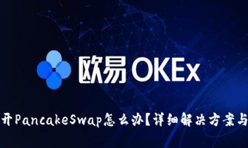 TP钱包无法打开PancakeSwap怎么办？详细解决方案与常见问题解答