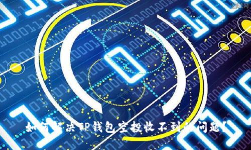如何解决TP钱包空投收不到的问题？