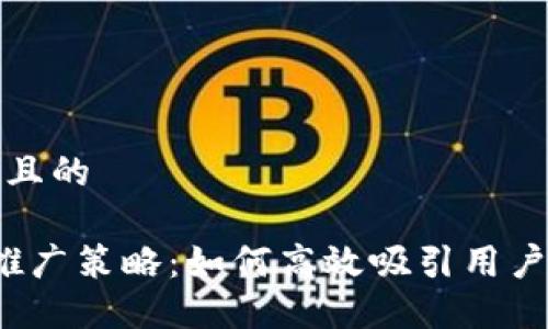 思考一个且的

 虚拟币推广策略：如何高效吸引用户和投资者