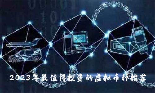 2023年最值得投资的虚拟币种推荐