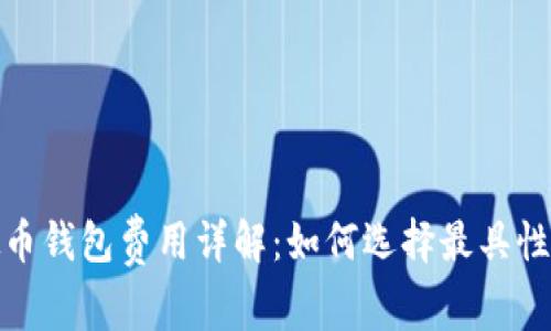 2023年虚拟币钱包费用详解：如何选择最具性价比的钱包？