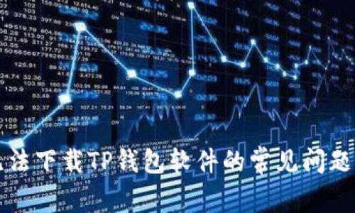 解决苹果无法下载TP钱包软件的常见问题及解决方案