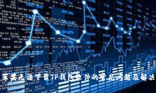 解决苹果无法下载TP钱包软件的常见问题及解决方案