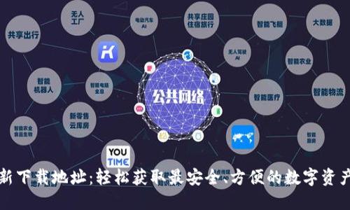 TP钱包最新下载地址：轻松获取最安全、方便的数字资产管理工具