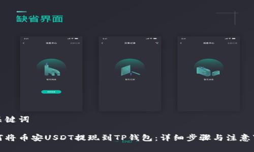 和关键词

如何将币安USDT提现到TP钱包：详细步骤与注意事项