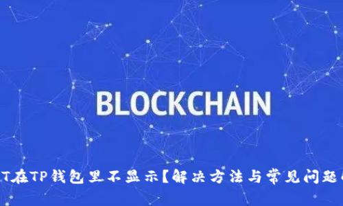  NFT在TP钱包里不显示？解决方法与常见问题解析