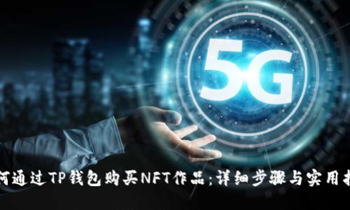 如何通过TP钱包购买NFT作品：详细步骤与实用指南