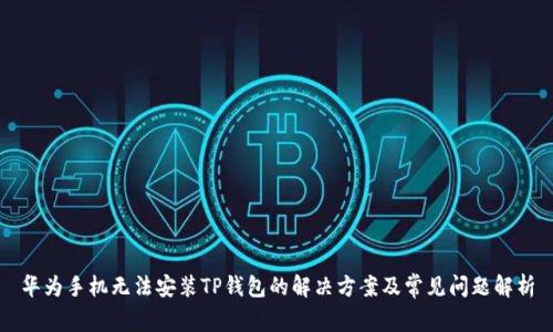 华为手机无法安装TP钱包的解决方案及常见问题解析