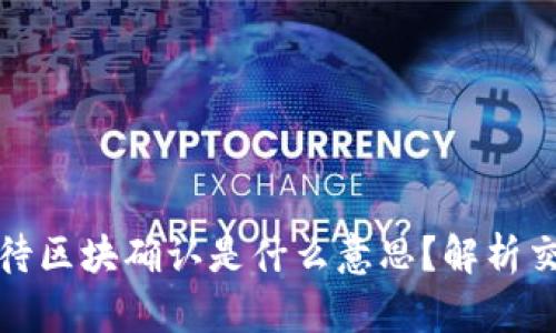优质TP钱包待区块确认是什么意思？解析交易确认机制
