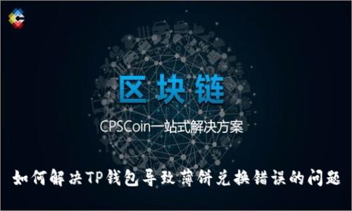 如何解决TP钱包导致薄饼兑换错误的问题