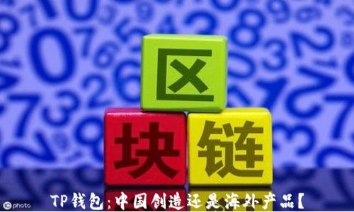 
TP钱包：中国创造还是海外产品？
