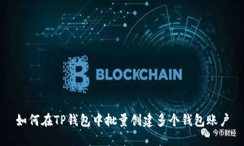 如何在TP钱包中批量创建多个钱包账户
