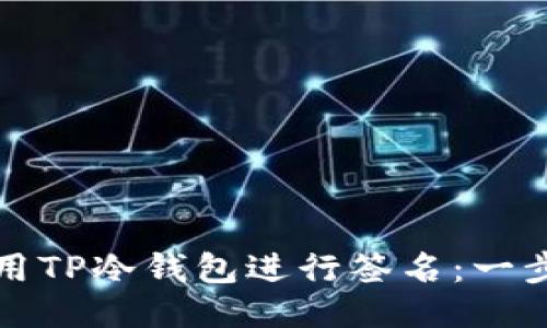 如何使用TP冷钱包进行签名：一步步指导