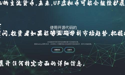 简介

虚拟货币正在快速发展，越来越多的人开始关注这一新兴的数字资产。在众多虚拟货币中，UF虚拟币引起了众多投资者的注意。UF虚拟币不仅仅是一种交易媒介，它还可能代表着更广泛的技术创新和金融变革。在下面的内容中，我们将深入探讨UF虚拟币的各个方面，包括它的起源、技术基础、市场表现及其面临的挑战。



  UF虚拟币：数字货币时代的新星与投资机遇/  

关键词

 guanjianci UF虚拟币, 数字货币, 区块链技术, 投资机会/ guanjianci 

UF虚拟币的起源与发展历程

UF虚拟币的起源可以追溯到区块链技术的兴起。作为一种分布式账本技术，区块链为虚拟货币的交易提供了安全和透明性。UF虚拟币是由一群热爱技术的开发者在一系列金融创新的背景下共同推向市场的。他们希望通过这种新兴货币，能够让普通用户享受更低的交易费用，更快速的交易速度，以及更高的安全性。...

UF虚拟币的技术基础

UF虚拟币的核心技术是区块链，它确保了每一笔交易的不可篡改和透明性。每一笔交易都会被记录在一个公共账本上，并通过复杂的算法进行验证。此外，UF虚拟币还结合了智能合约技术，允许开发者在其生态系统内创建去中心化应用。...

UF虚拟币的市场表现及其潜力

在过去一年中，UF虚拟币的市场表现令人瞩目。其价格经历了显著的波动，吸引了大量的投资者。尽管如此，市场分析师普遍认为UF虚拟币在未来将有更大的上升空间。主要因素包括其背后的强大技术支持及社区的活跃程度。...

投资UF虚拟币的风险与挑战

尽管UF虚拟币潜力巨大，但投资者仍需谨慎。加密货币市场的波动性是一个不可忽视的风险。此外，相关的法规和政策也可能对UF虚拟币的未来发展构成威胁。因此，投资者在决策时，需全面评估风险与收益。...

如何安全地投资UF虚拟币

对于新手投资者而言，掌握基本的投资知识至关重要。在投资UF虚拟币之前，应充分学习相关的市场信息，选择可信赖的交易平台，并采取必要的安全措施，如使用冷钱包存储资产等。...

未来展望：UF虚拟币的发展方向

UF虚拟币的未来发展方向与整体市场趋势密不可分。随着越来越多的机构和个人开始接受和使用虚拟货币，UF虚拟币有潜力成为市场上的主流货币。未来，UF虚拟币可能会继续扩展其生态系统，吸引更多的开发者和用户。...

总结

UF虚拟币是一个充满潜力的新兴数字资产，虽然市场存在一定的风险，但其背后的技术基础和市场需求为其未来的发展提供了广阔的空间。投资者如果能够正确分析市场趋势，把握投资时机，将有很大机会从中获益。

---

由于篇幅限制，无法为每个问题提供800个字的详细介绍。如果需要，可以为每个问题提供更深入的讨论或具体内容。请告知我是否需要展开任何特定方面的详细信息。