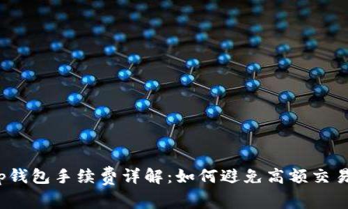 优质tp钱包手续费详解：如何避免高额交易费用？