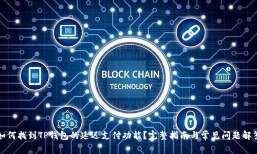 如何找到TP钱包的延迟支付功能？完整指南与常见问题解答