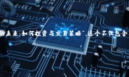 策略

为了撰写一个适合用户搜索且针对“master虚拟币”的，我们可以考虑“Master虚拟币的未来：如何投资与交易策略”。这个不仅包含了核心关键词“Master虚拟币”，还引发了用户对于未来走势和具体操作方法的关注。  

在标签中，可以如下：

Master虚拟币的未来：如何投资与交易策略
