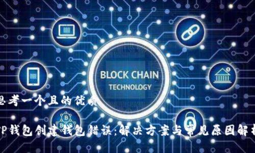思考一个且的优质

TP钱包创建钱包错误：解决方案与常见原因解析
