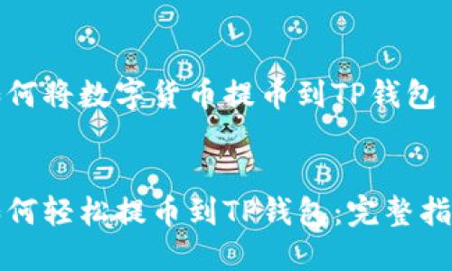 如何将数字货币提币到TP钱包


如何轻松提币到TP钱包：完整指南