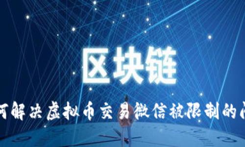 如何解决虚拟币交易微信被限制的问题
