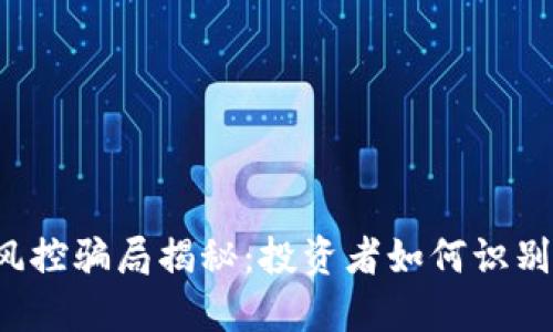 虚拟币风控骗局揭秘：投资者如何识别与防范?