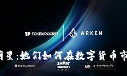 玩虚拟币的女明星：她们如何在数字货币市场中崭露头角？
