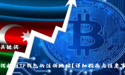 与关键词

:
如何找到TP钱包的注册地址？详细指南与注意事项
