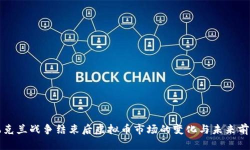 乌克兰战争结束后虚拟币市场的变化与未来前景