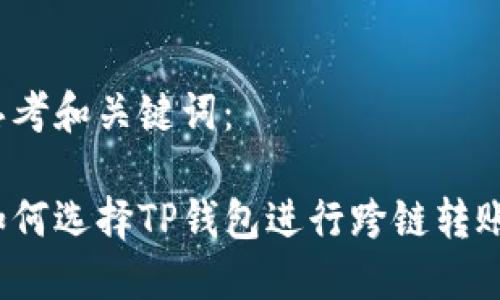 思考和关键词：

如何选择TP钱包进行跨链转账？